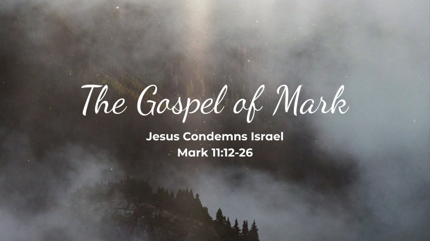 Jesus Condemns Israel – Mark&nbsp;11:12-26